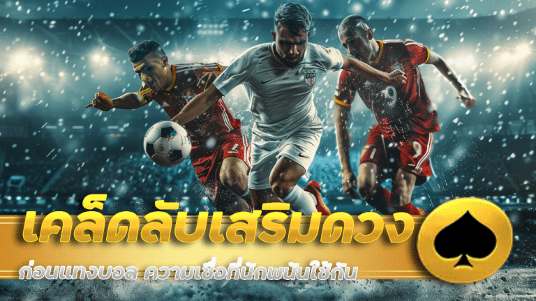 เคล็ดลับเสริมดวงก่อนแทงบอล ufa25hr ความเชื่อที่นักพนันใช้กัน